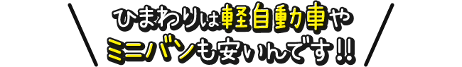 ひまわりは軽自動車やミニバンも安いんです！！